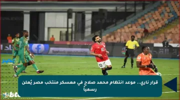 قرار ناري.. موعد انتظام محمد صلاح في معسكر منتخب مصر يُعلن رسمياً